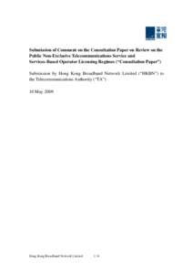 Submission of Comment on the Consultation Paper on Review on the Public Non-Exclusive Telecommunications Service and Services-Based Operator Licensing Regimes (“Consultation Paper”) Submission by Hong Kong Broadband 