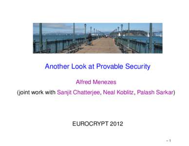 Another Look at Provable Security Alfred Menezes (joint work with Sanjit Chatterjee, Neal Koblitz, Palash Sarkar) EUROCRYPT 2012 –1