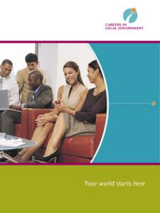 CAREERS IN LOCAL GOVERNMENT Your world starts here  Y