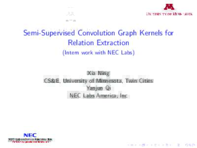Semi-Supervised Convolution Graph Kernels for Relation Extraction (Intern work with NEC Labs) Xia Ning CS&E, University of Minnesota, Twin Cities