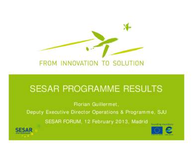 SESAR PROGRAMME RESULTS Florian Guillermet, Deputy Executive Director Operations & Programme, SJU SESAR FORUM, 12 February 2013, Madrid  MASTER PLAN