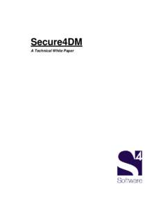 Secure4DM A Technical White Paper NOTICE As Secure4DM is a software product which is subject to change, S4Software, Inc. reserves the right to make changes in the specifications and other information contained