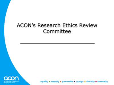 ACON’s Research Ethics Review Committee Purpose and Role • The Research Ethics Review Committee (RERC) exists to provide advice to ACON on
