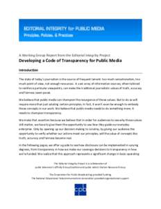 A Working Group Report from the Editorial Integrity Project  Developing a Code of Transparency for Public Media Introduction The state of today’s journalism is the source of frequent lament: too much sensationalism, to