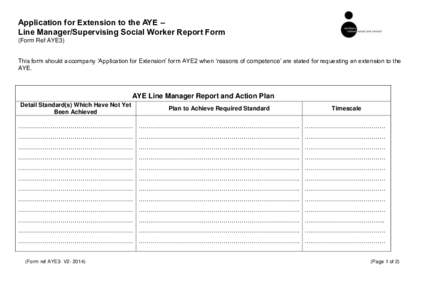Application for Extension to the AYE – Line Manager/Supervising Social Worker Report Form (Form Ref AYE3) This form should accompany ‘Application for Extension’ form AYE2 when ‘reasons of competence’ are stated