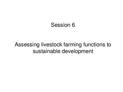 Session 6  Assessing livestock farming functions to sustainable development  Assessing livestock farming functions to