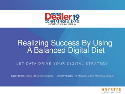 Realizing Success By Using A Balanced Digital Diet L E T D ATA D R I V E Y O U R D I G I TA L S T R AT E G Y Casey Brown, Digital Marketing Specialist | Anthony Sudon, Sr. Manager, Digital Marketing Strategy
