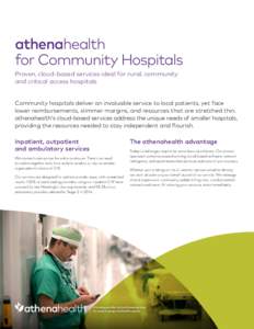 athenahealth for Community Hospitals Proven, cloud-based services ideal for rural, community and critical access hospitals Community hospitals deliver an invaluable service to local patients, yet face lower reimbursement