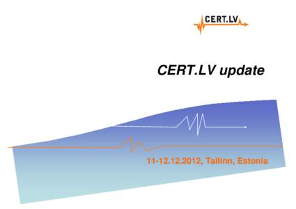 CERT.LV update, Tallinn, Estonia Outline •