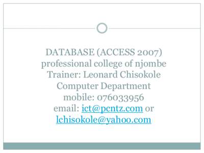 DATABASE (ACCESSprofessional college of njombe Trainer: Leonard Chisokole Computer Department mobile: email:  or