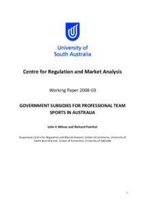 Centre for Regulation and Market Analysis Working Paper[removed]GOVERNMENT SUBSIDIES FOR PROFESSIONAL TEAM SPORTS IN AUSTRALIA John K Wilson and Richard Pomfret Respectively Centre for Regulation and Market Analysis, Sch