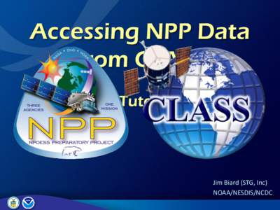 Accessing NPP Data from CLASS A Tutorial Jim Biard (STG, Inc) NOAA/NESDIS/NCDC