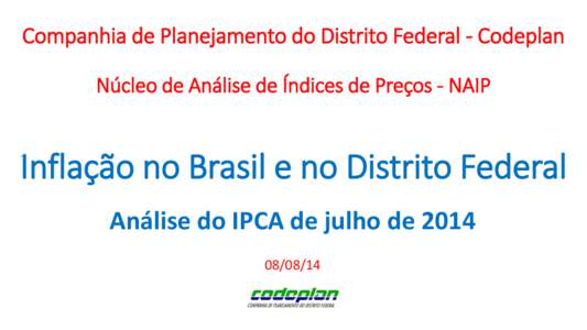 Companhia de Planejamento do Distrito Federal - Codeplan Núcleo de Análise de Índices de Preços - NAIP Inflação no Brasil e no Distrito Federal Análise do IPCA de julho de