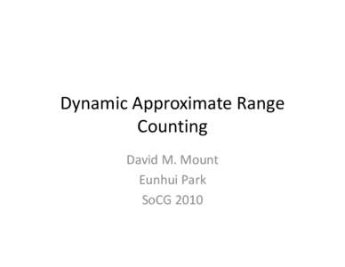 Dynamic Approximate Range Counting David M. Mount Eunhui Park SoCG 2010
