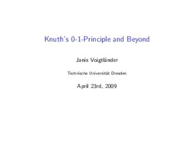 Knuth’s 0-1-Principle and Beyond Janis Voigtl¨ ander Technische Universit¨ at Dresden