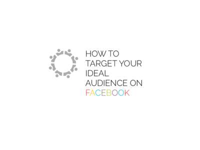 HOW TO TARGET YOUR IDEAL AUDIENCE ON FACEBOOK