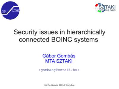 Security issues in hierarchically connected BOINC systems Gábor Gombás MTA SZTAKI <gombasg@sztaki.hu>