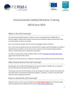 Environmental Liability Directive: TrainingJune 2015 What is the ELD training? The Environmental Liability Directive training is a two days training delivered at FERMA offices in Brussels, Belgium, funded by the E
