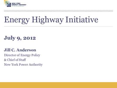 Energy Highway Initiative July 9, 2012 Jill C. Anderson Director of Energy Policy & Chief of Staff New York Power Authority