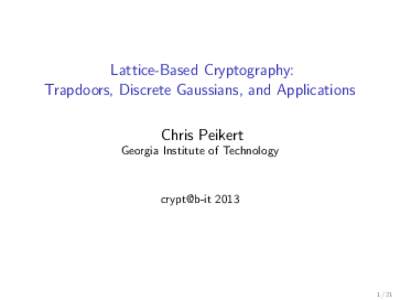 Lattice-Based Cryptography: Trapdoors, Discrete Gaussians, and Applications Chris Peikert Georgia Institute of Technology  crypt@b-it 2013