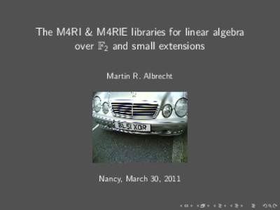 The M4RI & M4RIE libraries for linear algebra over F2 and small extensions Martin R. Albrecht Nancy, March 30, 2011