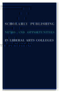 SCHOLARLY PUBLISHING NEEDS AND OPPORTUNITIES IN LIBERAL ARTS COLLEGES  Open Access Scholarship from a Liberal Arts Perspective