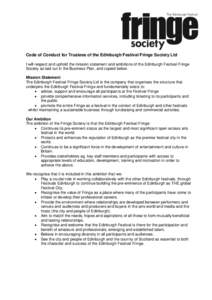 Code of Conduct for Trustees of the Edinburgh Festival Fringe Society Ltd I will respect and uphold the mission statement and ambitions of the Edinburgh Festival Fringe Society as laid out in the Business Plan, and copie