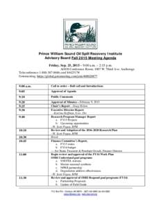 Prince William Sound Oil Spill Recovery Institute Advisory Board Fall 2015 Meeting Agenda Friday, Sep. 25, 2015 – 9:00 a.m. – 2:15 p.m. AOOS Conference Room, 1007 W. Third Ave. Anchorage Teleconference