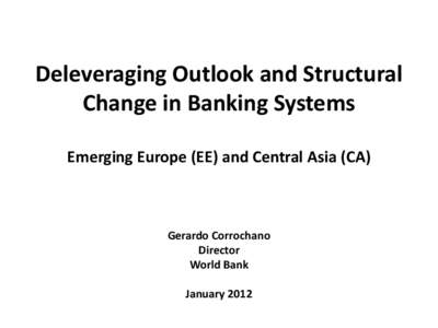 Deleveraging Outlook and Structural Change in Banking Systems Emerging Europe (EE) and Central Asia (CA) Gerardo Corrochano Director
