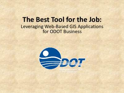 The Best Tool for the Job: Leveraging Web-Based GIS Applications for ODOT Business The Transportation Asset Browser (TAB)