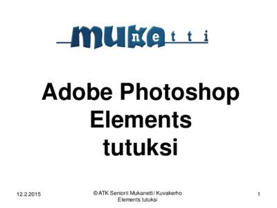 Adobe Photoshop Elements tutuksi[removed]  © ATK Seniorit Mukanetti/ Kuvakerho