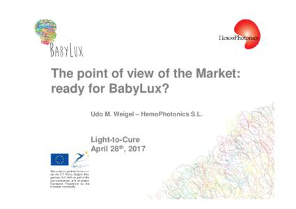 The point of view of the Market: ready for BabyLux? Udo M. Weigel – HemoPhotonics S.L. Light-to-Cure April 28th, 2017