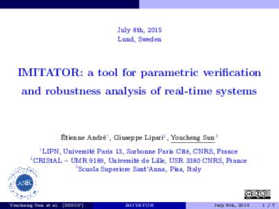 July 8th, 2015 Lund, Sweden IMITATOR: a tool for parametric verification and robustness analysis of real-time systems