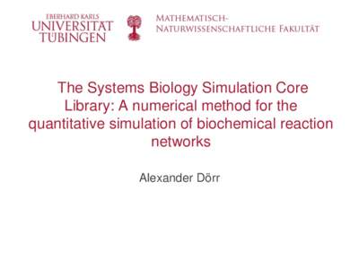 The Systems Biology Simulation Core Library: A numerical method for the quantitative simulation of biochemical reaction networks Alexander Dörr
