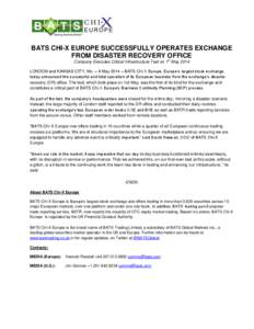 BATS CHI-X EUROPE SUCCESSFULLY OPERATES EXCHANGE FROM DISASTER RECOVERY OFFICE st Company Executes Critical Infrastructure Test on 1 May[removed]LONDON and KANSAS CITY, Mo. – 9 May 2014 – BATS Chi-X Europe, Europe’s 