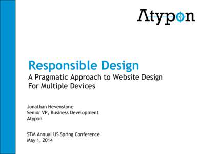 Responsible Design A Pragmatic Approach to Website Design For Multiple Devices Jonathan Hevenstone Senior VP, Business Development Atypon