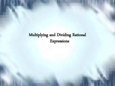 Multiplying and Dividing Rational Expressions Factor First  See the Factoring Guidelines file under Basic Algebra (www.mathrules.net)