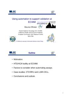 Using automation to support validation at ECVAM http://www.remanet.net/ Maurice Whelan Head of Systems Toxicology Unit / ECVAM, Institute for Health and Consumer Protection, European Commission Joint Research Centre,