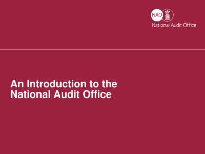An Introduction to the National Audit Office Contents Overview This section covers the role of the NAO and the Comptroller and