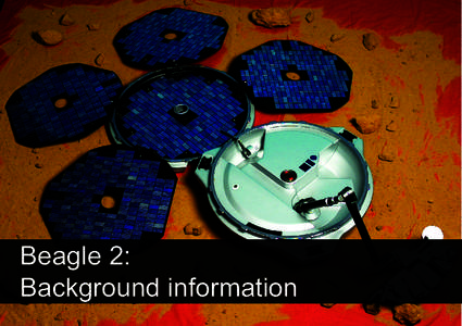 Beagle 2: Background information Basic Facts By Professor Mark Sims, former Beagle 2 Mission Manager and Dr. Jim Clemmet, former Beagle 2 Chief Engineer (until[removed]Reference Beagle 2 Guide book by Colin Pillinger, M