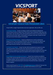 VICSPORT EDUCATION PROGRAMS 2015 Vicsport offers a range of opportunities to suit your organisation. We can offer you: 1] A Program Package – Vicsport can design a specific and related set of educational sessions that 