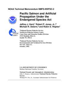 NOAA Technical Memorandum NMFS-NWFSC-2  Pacific Salmon and Artificial Propagation Under the Endangered Species Act Jeffrey J. Hard,1 Robert P. Jones, Jr.,2