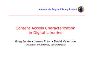 Alexandria Digital Library Project  Content Access Characterization in Digital Libraries Greg Janée • James Frew • David Valentine University of California, Santa Barbara