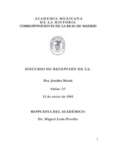 ACADEMIA MEXICANA DE LA HISTORIA CORRESPONDIENTE DE LA REAL DE MADRID D I SC U R S O DE R EC E PC IÓ N D E L A :
