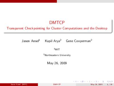 DMTCP Transparent Checkpointing for Cluster Computations and the Desktop Jason Ansel1  Kapil Arya2