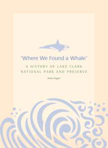 “Where We Found a Whale” A HISTORY OF LAKE CLARK NATIONAL PARK AND PRESERVE Brian Fagan  A