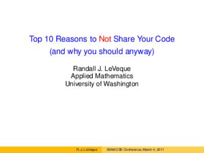 Top 10 Reasons to Not Share Your Code (and why you should anyway) Randall J. LeVeque Applied Mathematics University of Washington