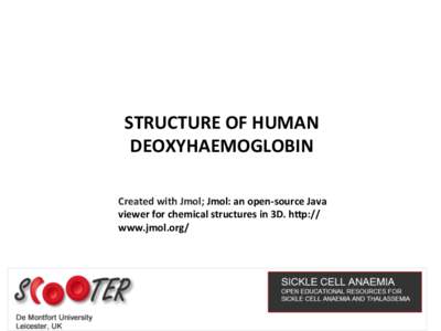 STRUCTURE	
  OF	
  HUMAN	
  	
   DEOXYHAEMOGLOBIN	
   Created	
  with	
  Jmol;	
  Jmol:	
  an	
  open-­‐source	
  Java	
   viewer	
  for	
  chemical	
  structures	
  in	
  3D.	
  hMp:// www.jmol.org/