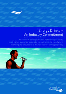 Energy Drinks – An Industry Commitment The Australian Beverages Council, representing the energy drink market, supports a responsible commitment to the manufacture, marketing and consumption of this non-alcoholic bever