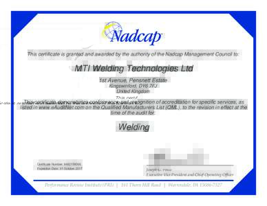 This certificate is granted and awarded by the authority of the Nadcap Management Council to:  MTI Welding Technologies Ltd 1st Avenue, Pensnett Estate Kingswinford, DY6 7FJ United Kingdom